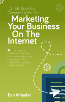 Small Business Owners Guide To Marketing Your Business On The Internet