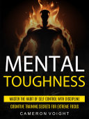 Mental Toughness: Master The Habit Of Self Control With Discipline (Cognitive Training Secrets For Extreme Focus)