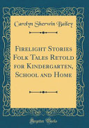 Firelight Stories Folk Tales Retold for Kindergarten, School and Home (Classic Reprint)