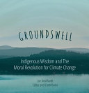 Groundswell  Indigenous Wisdom and The Moral Revolution for Climate Change