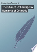 The Chalice Of Courage: A Romance of Colorado PDF Book By Cyrus Brady