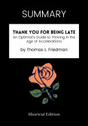 SUMMARY - Thank You For Being Late: An Optimist’s Guide To Thriving In The Age Of Accelerations By Thomas L. Friedman