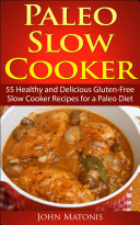Paleo Slow Cooker: 55 Healthy and Delicious Gluten-Free Slow Cooker Recipes for a Paleo Diet