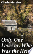 Only One Love; or, Who Was the Heir PDF Book By Charles Garvice
