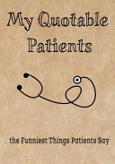 My Quotable Patients   the Funniest Things Patients Say