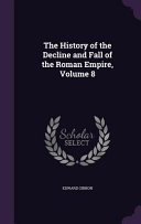 The History of the Decline and Fall of the Roman Empire  Volume 8