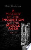 A History of the Inquisition of the Middle Ages  Vol  1 3 