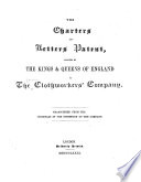 The Charters And Letters Patent Granted By The Kings Queens Of England To The Clothworkers Company
