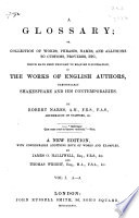 A Glossary; Or, Collection of Words, Phrases, Names, and Allusions to Customs, Proverbs, Etc., which Have Been Thought to Require Illustration, in the Works of English Authors, Particularly Shakespeare and His Contemporaries