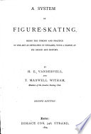 A System of Figure Skating  Being the Theory and Practice of the Art as Developed in England  With a Glance at Its Origin and History