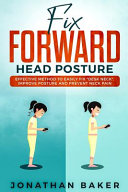 Fix Forward Head Posture: Effective Method to Easily Fix Desk Neck, Improve Posture and Prevent Neck Pain