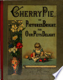 Cherry pie  or  Pictures bright for our pets  delight  designed by W  Claudius  verses by mrs  Whitcombe Book