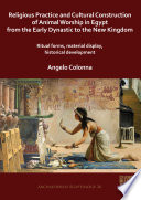 Religious Practice and Cultural Construction of Animal Worship in Egypt from the Early Dynastic to the New Kingdom Book