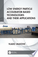Low Energy Particle Accelerator Based Technologies and Their Applications Book