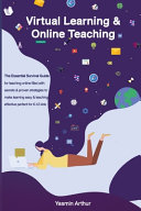 Virtual Learning and Online Teaching - The Essential Survival Guide for Teaching Online Filled with Secrets and Proven Strategies to Make Learning Easy & Teaching Effective Perfect for K-12 Kids