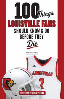 100 Things Louisville Fans Should Know and Do Before They Die