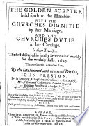The Golden Scepter Held Forth to the Humble. With the Churches Dignitie by Her Marriage. And the Churches Dutie in Her Carriage. In Three Treatises ... Delivered in Sundry Sermons in Cambridge, Etc. [Edited by Thomas Goodwin and Thomas Ball.]