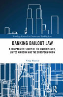 Banking bailout law : a comparative study of the United States, United Kingdom and the European Union /