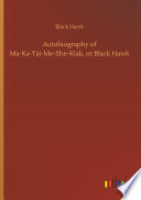 Autobiography of Ma Ka Tai Me She Kiak  or Black Hawk