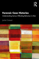 Forensic case histories : understanding serious offending behaviour in men /