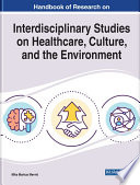 Handbook of Research on Interdisciplinary Studies on Healthcare  Culture  and the Environment Book