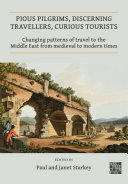 Pious Pilgrims, Discerning Travellers, Curious Tourists: Changing Patterns of Travel to the Middle East from Medieval to Modern Times