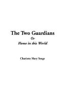 The two guardians; or, Home in this world. By the author of 'Henrietta's wish'.