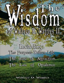 The Wisdom of Wallace D Wattles II - Including