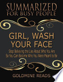 Girl  Wash Your Face   Summarized for Busy People  Stop Believing the Lies About Who You Are So You Can Become Who You Were Meant to Be  Based on the Book by Rachel Hollis