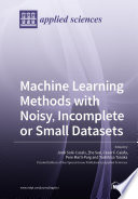 Machine Learning Methods with Noisy  Incomplete or Small Datasets