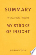 Summary of Jill Bolte Taylor   s My Stroke of Insight by Milkyway Media