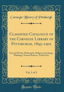 Classified Catalogue of the Carnegie Library of Pittsburgh  1895 1902  Vol  1 of 3