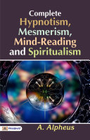 Complete Hypnotism Mesmerism Mind-Reading and Spiritualism - the Original Classic Edition