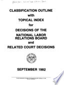 Classification Outline with Topical Index for Decisions of the National Labor Relations Board and Related Court Decisions