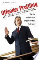 Offender Profiling In The Courtroom The Use And Abuse Of Expert Witness Testimony