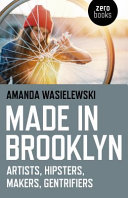 link to Made in Brooklyn : artists, hipsters, makers, gentrifiers in the TCC library catalog