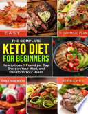 The Complete Keto Diet for Beginners  How to Lose 1 Pound Per Day  Sharpen Your Mind  and Transform Your Health