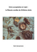Entre acceptation et rejet: la flibuste caraïbe du XVIIème siècle Pdf/ePub eBook