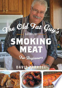 The Old Fat Guy s Beginner s Guide to Smoking Meat Book