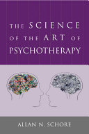 The Science of the Art of Psychotherapy (Norton Series on Interpersonal Neurobiology)