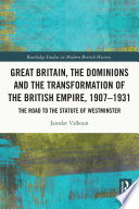 Great Britain  the Dominions and the Transformation of the British Empire  1907   1931