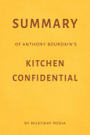 Summary of Anthony Bourdain’s Kitchen Confidential by Milkyway Media