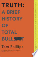 Truth: A Brief History of Total Bullsh*t PDF Book By Tom Phillips