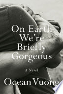 On Earth We're Briefly Gorgeous Ocean Vuong Cover
