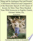 Slang and Its Analogues Past and Present  A Dictionary Historical and Comparative of the Heterodox Speech of all Classes of Society for More than Three Hundred Years with Synonyms in English  French  German  Italian  etc 