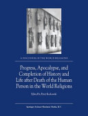 Progress, Apocalypse, and Completion of History and Life after Death of the Human Person in the World Religions