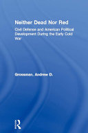 Neither Dead Nor Red: Civil Defense and American Political ...