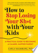 How to Stop Losing Your Sh t with Your Kids