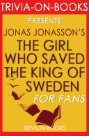 The Girl Who Saved the King of Sweden: A Novel By Jonas Jonasson (Trivia-On-Books)