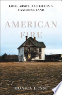 American Fire  Love  Arson  and Life in a Vanishing Land